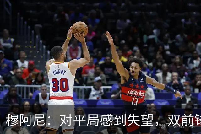穆阿尼：对平局感到失望，双前锋战术让我更有发挥空间